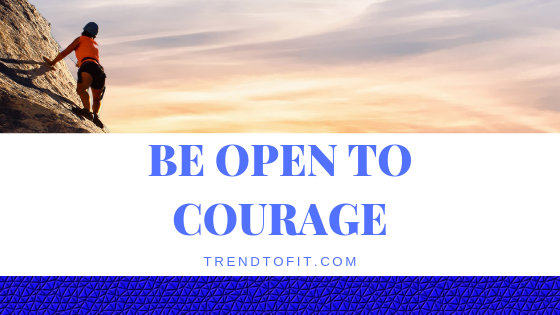 be open to courage
