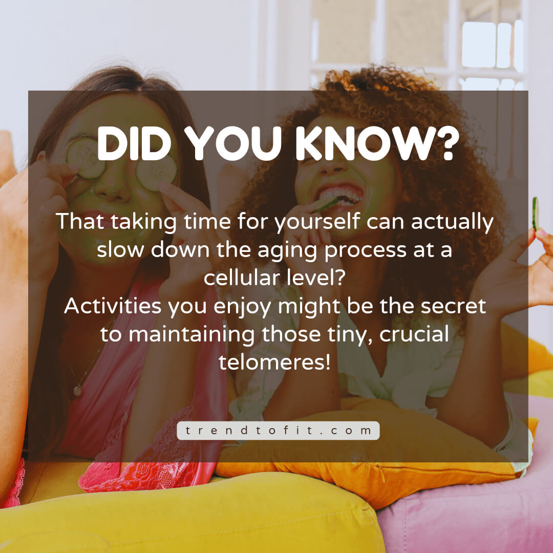 when you give time to yourself, it slows down ageing process at cellular level. 
