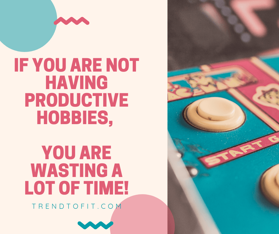have productive hobbies to improve yourself daily