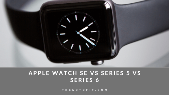 Apple Watch SE vs Series 5 vs Series 6