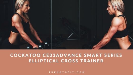 About Cockatoo CE03Advance Smart Series Elliptical Cross Trainer