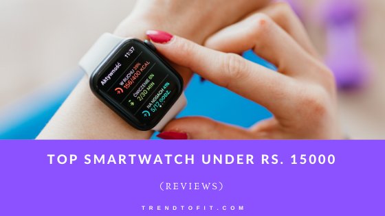 best smartwatch under 15000 reviews